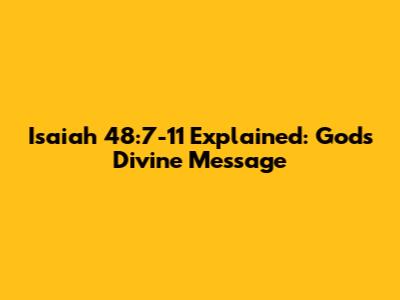 Isaiah 48:7-11 Explained: God's Divine Message