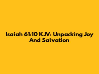 Isaiah 61:10 KJV: Unpacking Joy And Salvation