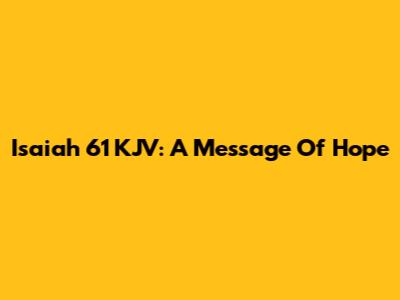 Isaiah 61 KJV: A Message Of Hope
