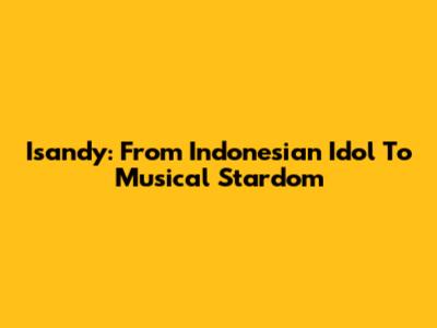Isandy: From Indonesian Idol To Musical Stardom