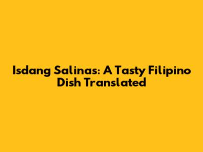 Isdang Salinas: A Tasty Filipino Dish Translated