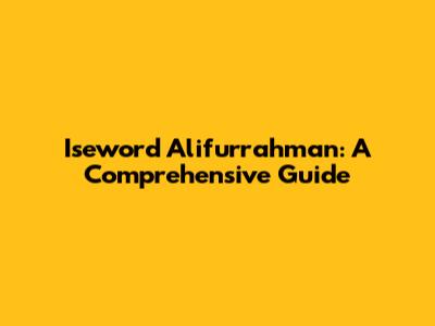 Iseword Alifurrahman: A Comprehensive Guide