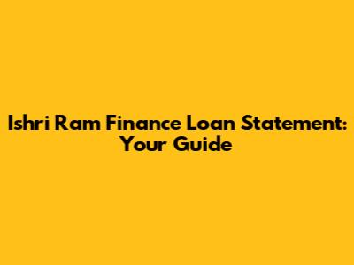 Ishri Ram Finance Loan Statement: Your Guide