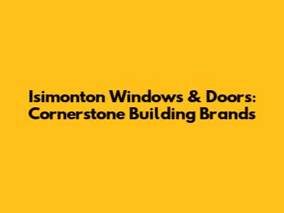 Isimonton Windows & Doors: Cornerstone Building Brands