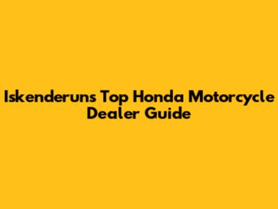 Iskenderun's Top Honda Motorcycle Dealer Guide