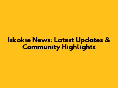 Iskokie News: Latest Updates & Community Highlights