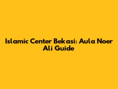 Islamic Center Bekasi: Aula Noer Ali Guide