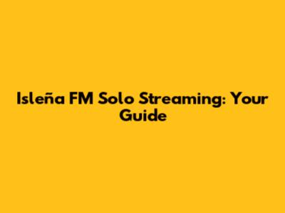 Isleña FM Solo Streaming: Your Guide