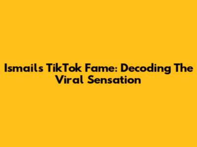Ismail's TikTok Fame: Decoding The Viral Sensation