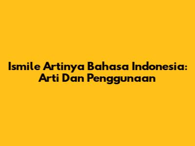 Ismile Artinya Bahasa Indonesia: Arti Dan Penggunaan