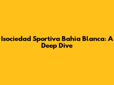 Isociedad Sportiva Bahia Blanca: A Deep Dive