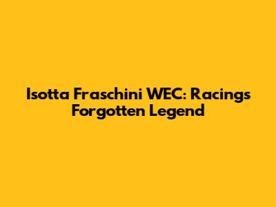 Isotta Fraschini WEC: Racing's Forgotten Legend