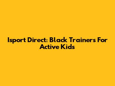 Isport Direct: Black Trainers For Active Kids