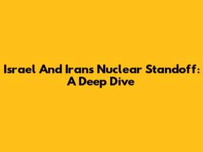 Israel And Iran's Nuclear Standoff: A Deep Dive