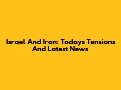 Israel And Iran: Today's Tensions And Latest News