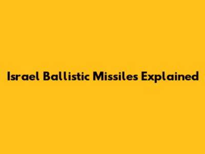 Israel Ballistic Missiles Explained