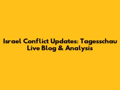 Israel Conflict Updates: Tagesschau Live Blog & Analysis