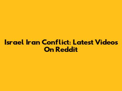Israel Iran Conflict: Latest Videos On Reddit