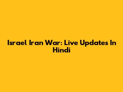 Israel Iran War: Live Updates In Hindi