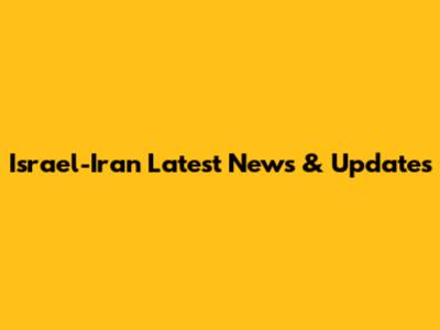 Israel-Iran Latest News & Updates