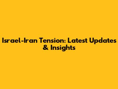 Israel-Iran Tension: Latest Updates & Insights