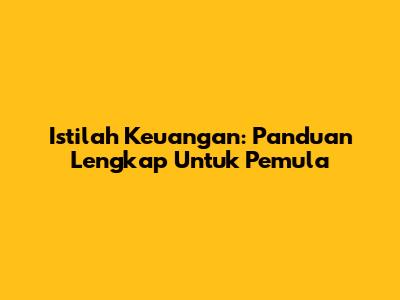 Istilah Keuangan: Panduan Lengkap Untuk Pemula