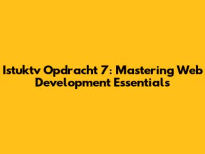 Istuktv Opdracht 7: Mastering Web Development Essentials