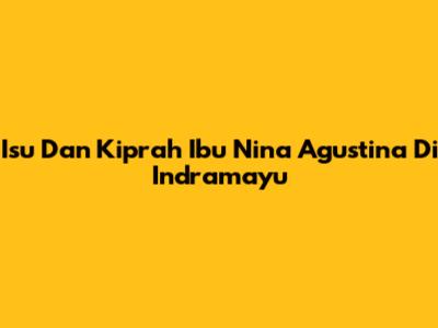Isu Dan Kiprah Ibu Nina Agustina Di Indramayu