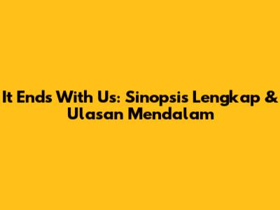 It Ends With Us: Sinopsis Lengkap & Ulasan Mendalam