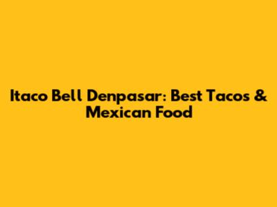 Itaco Bell Denpasar: Best Tacos & Mexican Food