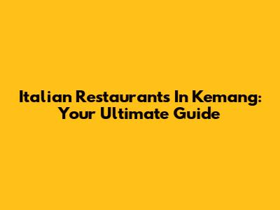 Italian Restaurants In Kemang: Your Ultimate Guide