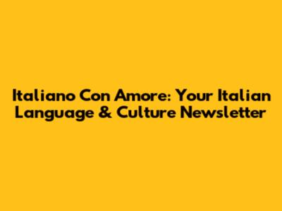 Italiano Con Amore: Your Italian Language & Culture Newsletter
