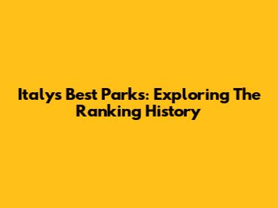 Italy's Best Parks: Exploring The Ranking History
