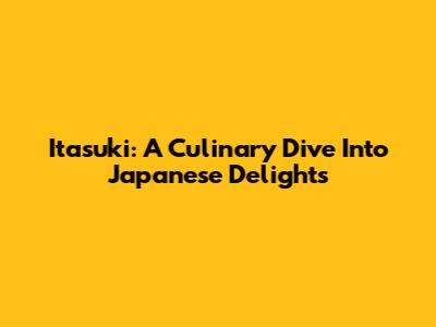 Itasuki: A Culinary Dive Into Japanese Delights