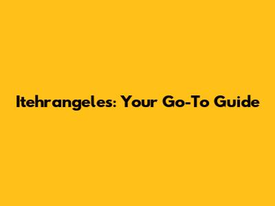Itehrangeles: Your Go-To Guide