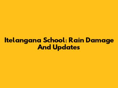 Itelangana School: Rain Damage And Updates