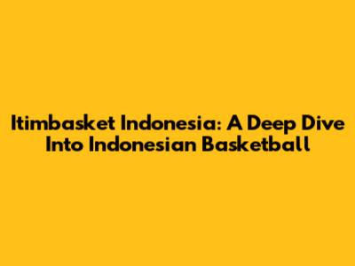 Itimbasket Indonesia: A Deep Dive Into Indonesian Basketball