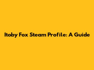 Itoby Fox Steam Profile: A Guide