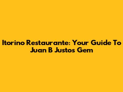 Itorino Restaurante: Your Guide To Juan B Justo's Gem