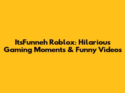 ItsFunneh Roblox: Hilarious Gaming Moments & Funny Videos