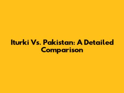 Iturki Vs. Pakistan: A Detailed Comparison