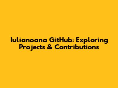 Iulianoana GitHub: Exploring Projects & Contributions