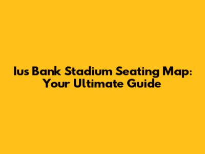 Ius Bank Stadium Seating Map: Your Ultimate Guide