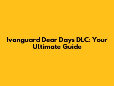 Ivanguard Dear Days DLC: Your Ultimate Guide
