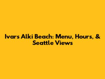 Ivar's Alki Beach: Menu, Hours, & Seattle Views