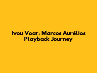Ivou Voar: Marcos Aurélio's Playback Journey
