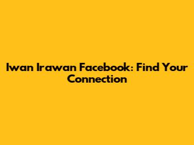 Iwan Irawan Facebook: Find Your Connection