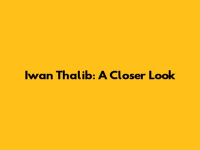 Iwan Thalib: A Closer Look
