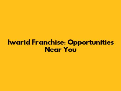 Iwarid Franchise: Opportunities Near You