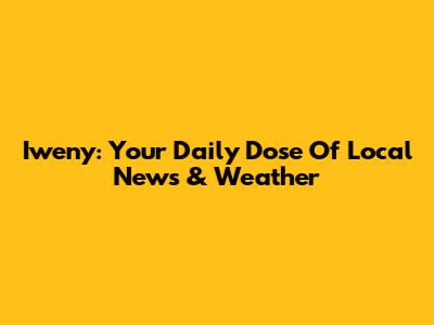 Iweny: Your Daily Dose Of Local News & Weather